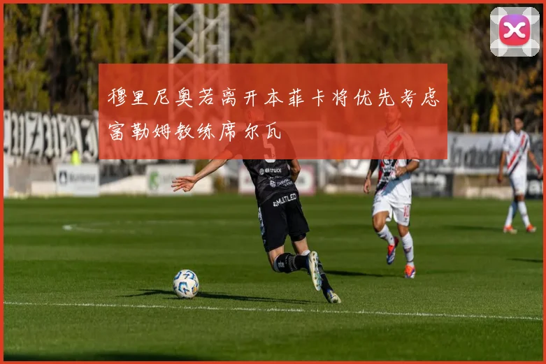 穆里尼奥若离开本菲卡将优先考虑富勒姆教练席尔瓦
